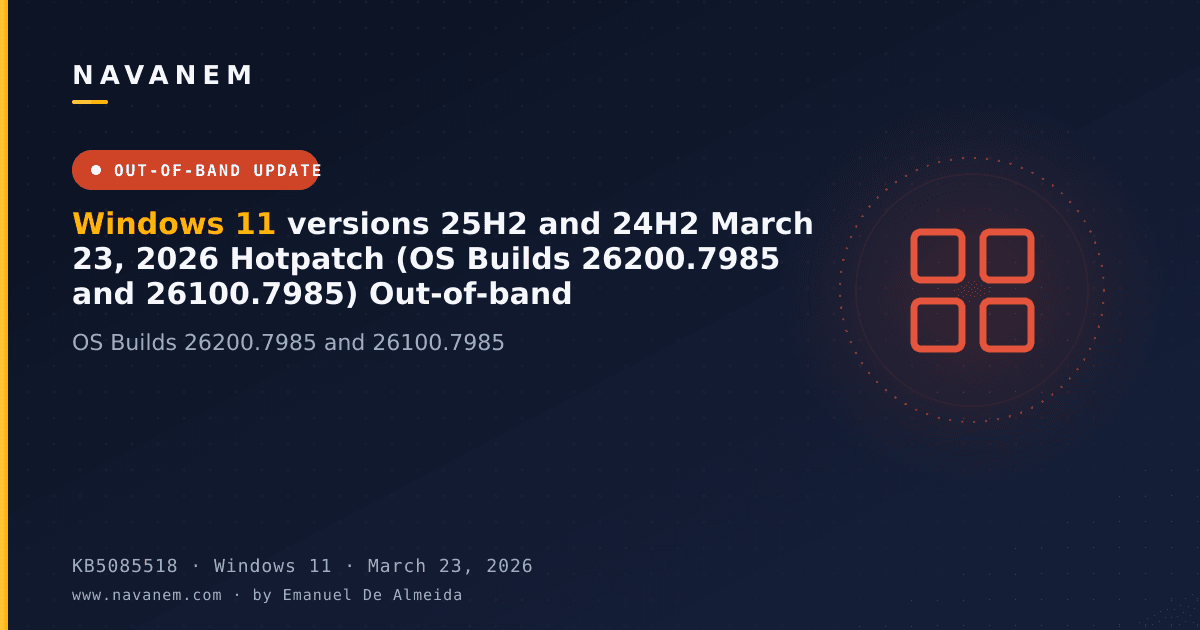 KB5085518: Windows 11 versions 25H2 and 24H2 March 23, 2026 Hotpatch (OS Builds 26200.7985 and 26100.7985) Out-of-band — navanem Microsoft KB cover
