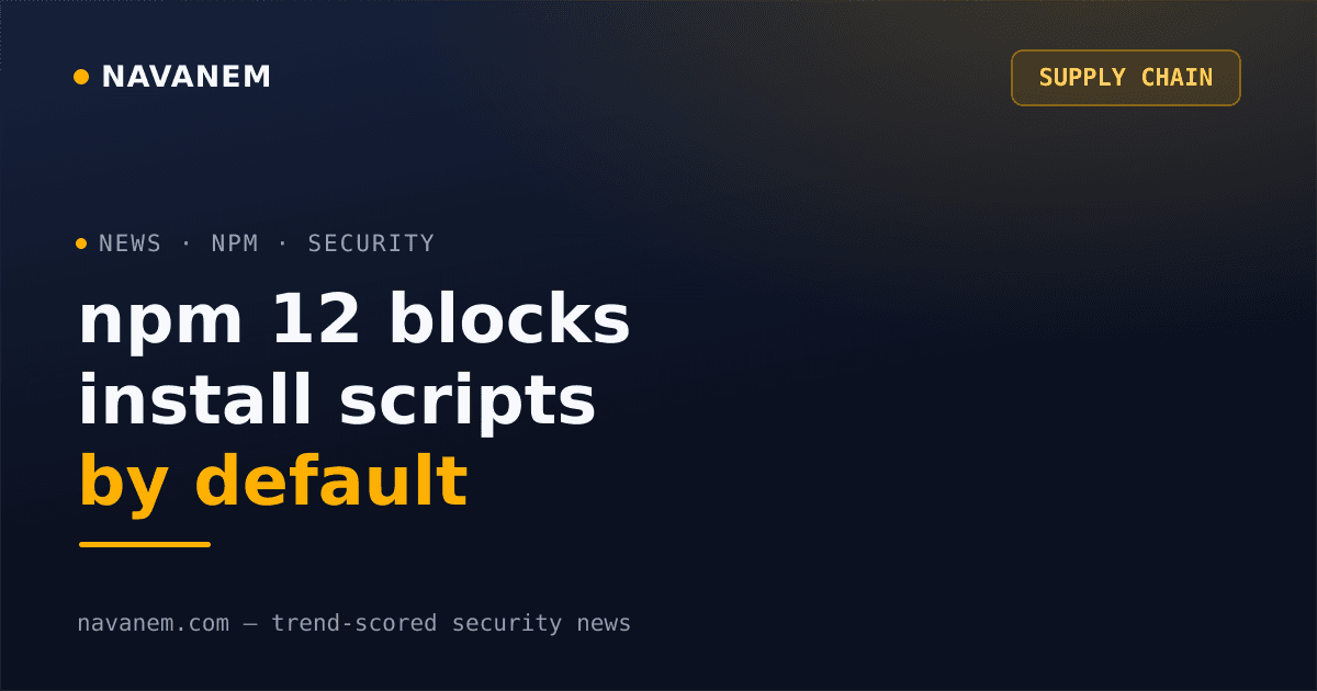 npm 12 blocks install scripts by default to combat supply chain attacks - navanem news cover